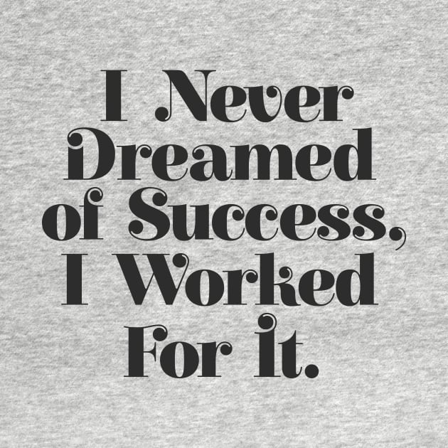 I Never Dreamed of Success I Worked For It by The Motivated Type in Black and White by MotivatedType